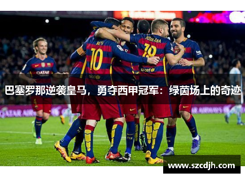 巴塞罗那逆袭皇马，勇夺西甲冠军：绿茵场上的奇迹