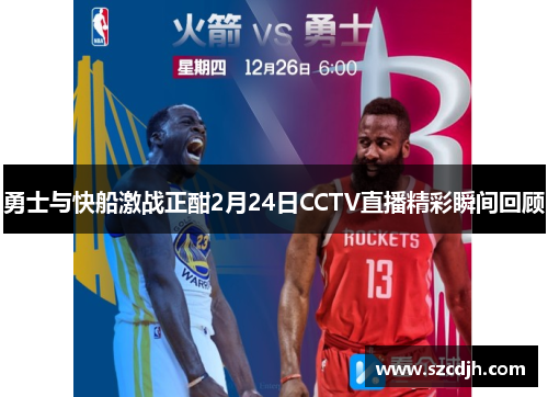 勇士与快船激战正酣2月24日CCTV直播精彩瞬间回顾